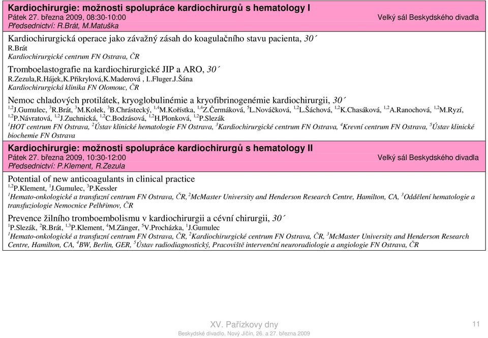 Zezula,R.Hájek,K.Přikrylová,K.Maderová, I..Fluger.J.Šána Kardiochirurgická klinika FN Olomouc, ČR Nemoc chladových protilátek, kryoglobulinémie a kryofibrinogenémie kardiochirurgii, 30 1,2 J.