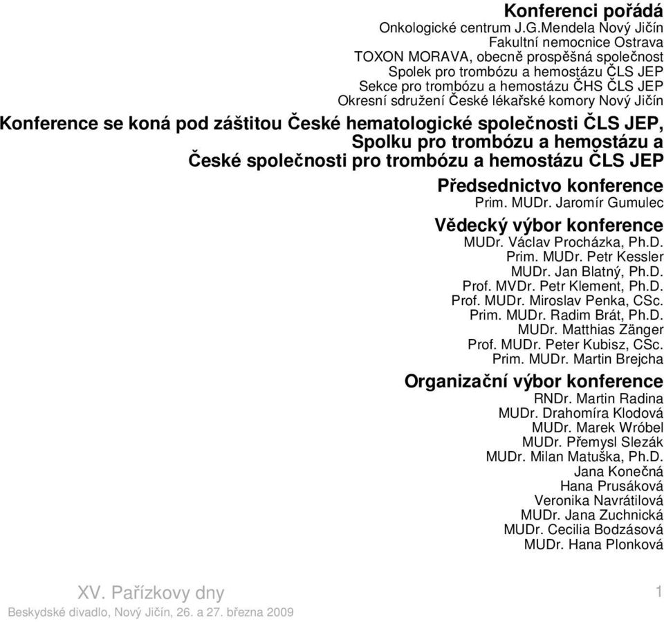 lékařské komory Nový Jičín Konference se koná pod záštitou České hematologické společnosti ČLS JEP, Spolku pro trombózu a hemostázu a České společnosti pro trombózu a hemostázu ČLS JEP Předsednictvo