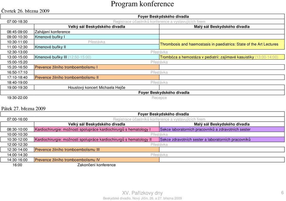 Zahájení konference 09:00-10:30 Kmenové buňky I 10:30-11:00 Přestávka 11:00-12:30 Kmenové buňky II Thrombosis and haemostasis in paediatrics: State of the Art Lectures 12:30-13:00 Přestávka