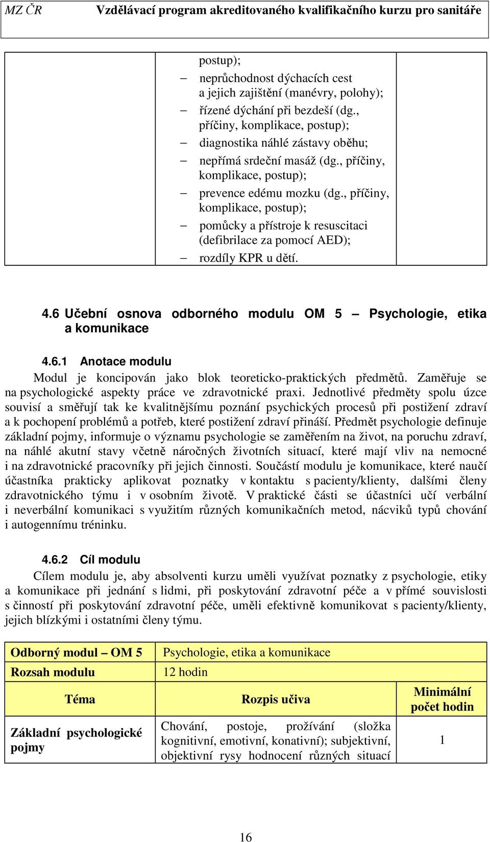 6 Učební osnova odborného modulu OM 5 Psychologie, etika a komunikace 4.6. Anotace modulu Modul je koncipován jako blok teoreticko-praktických předmětů.