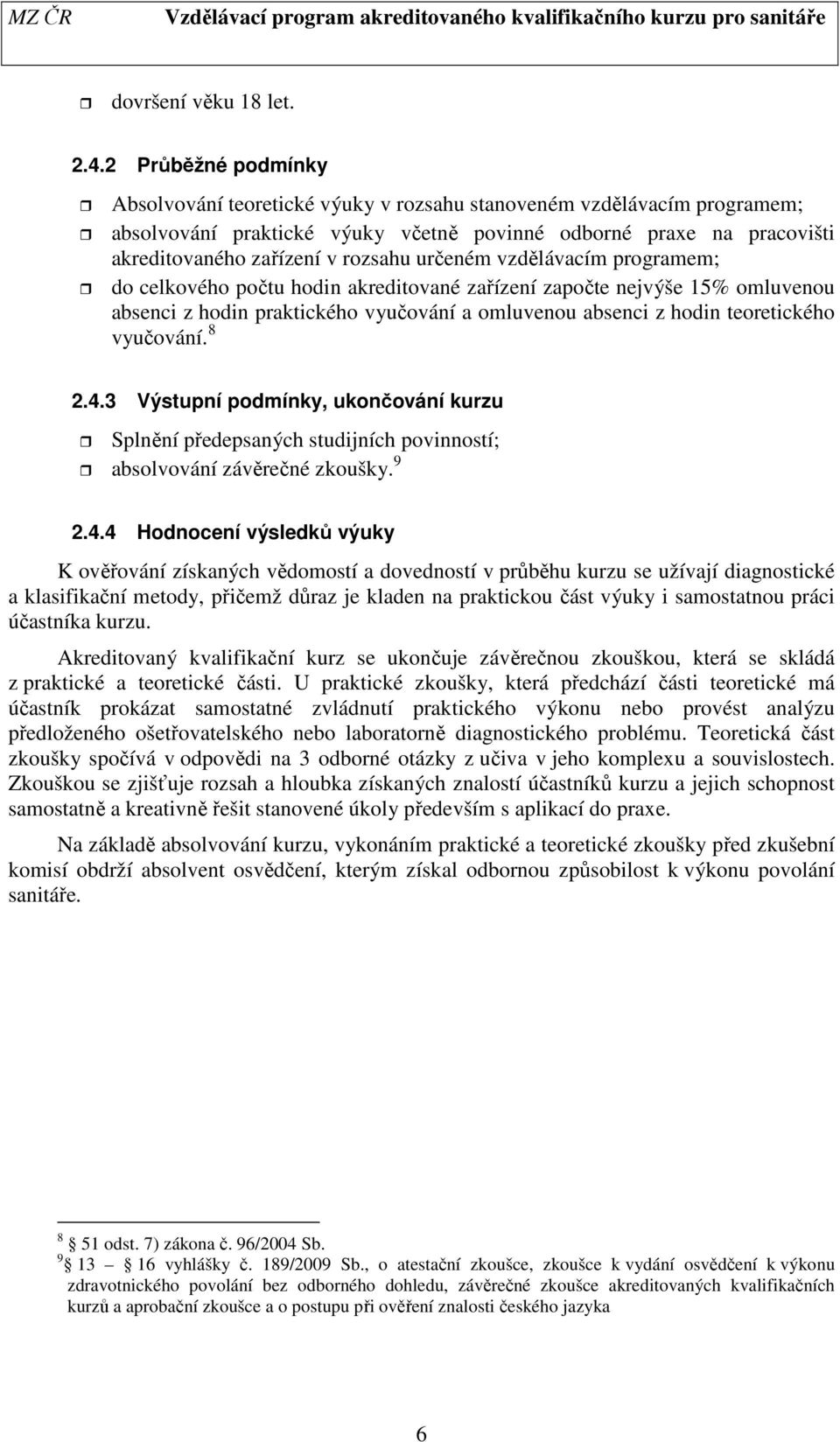 určeném vzdělávacím programem; do celkového počtu hodin akreditované zařízení započte nejvýše 5% omluvenou absenci z hodin praktického vyučování a omluvenou absenci z hodin teoretického vyučování. 8.