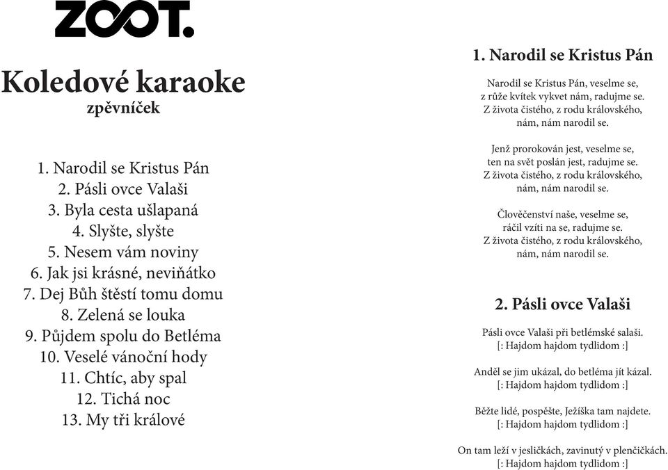 Narodil se Kristus Pán Narodil se Kristus Pán, veselme se, z růže kvítek vykvet nám, radujme se. Jenž prorokován jest, veselme se, ten na svět poslán jest, radujme se.