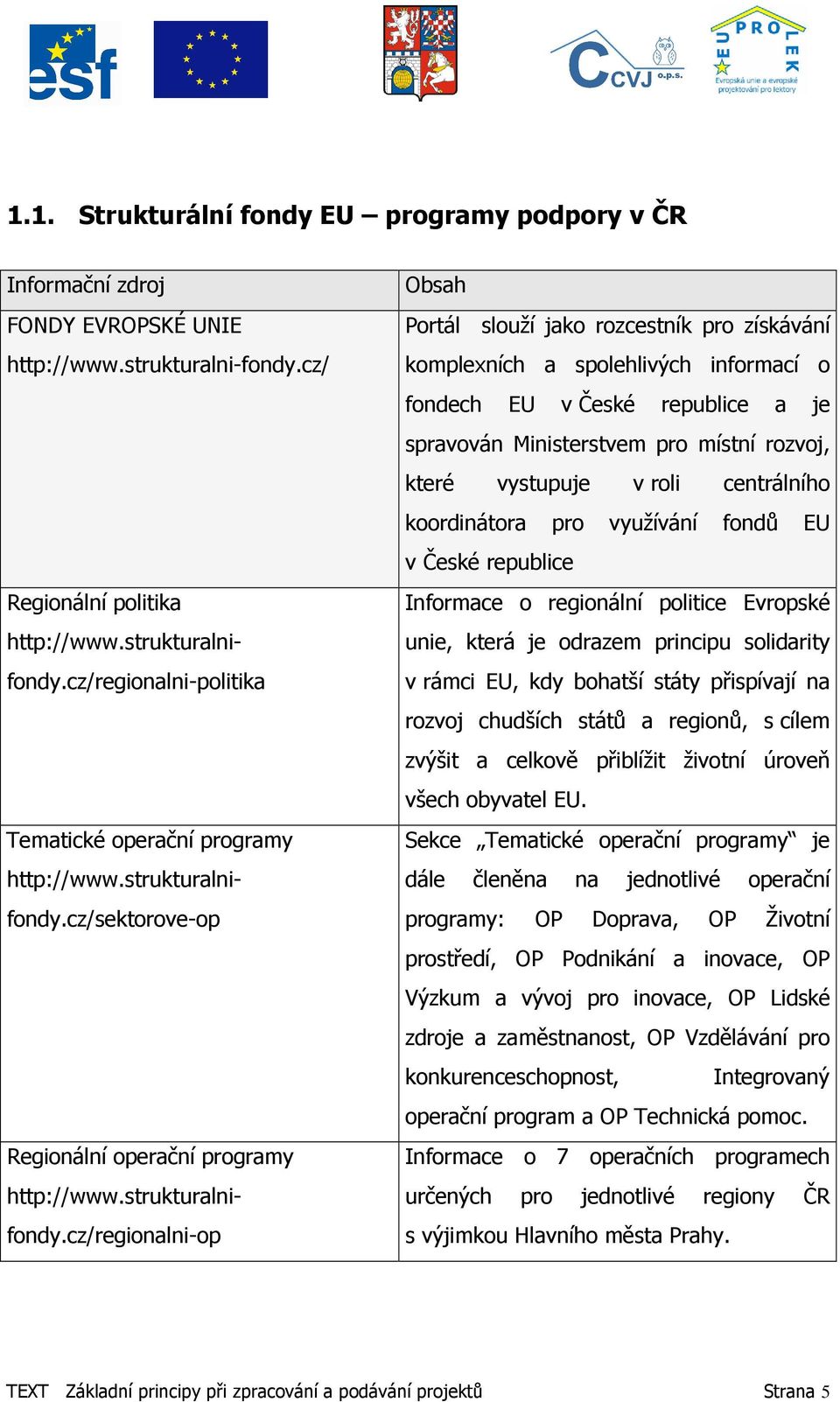 cz/sektorove-op Regionální operační programy http://www.strukturalnifondy.