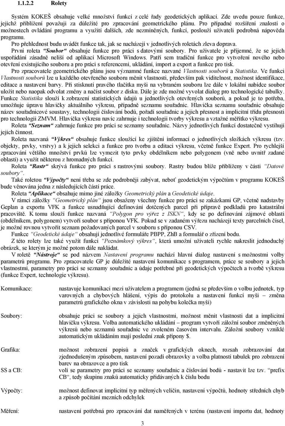 Pro přehlednost budu uvádět funkce tak, jak se nacházejí v jednotlivých roletách zleva doprava. První roleta Soubor obsahuje funkce pro práci s datovými soubory.