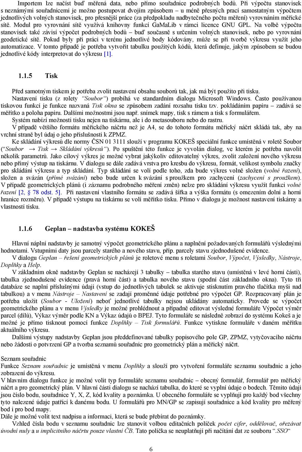 nadbytečného počtu měření) vyrovnáním měřické sítě. Modul pro vyrovnání sítě využívá knihovny funkcí GaMaLib v rámci licence GNU GPL.