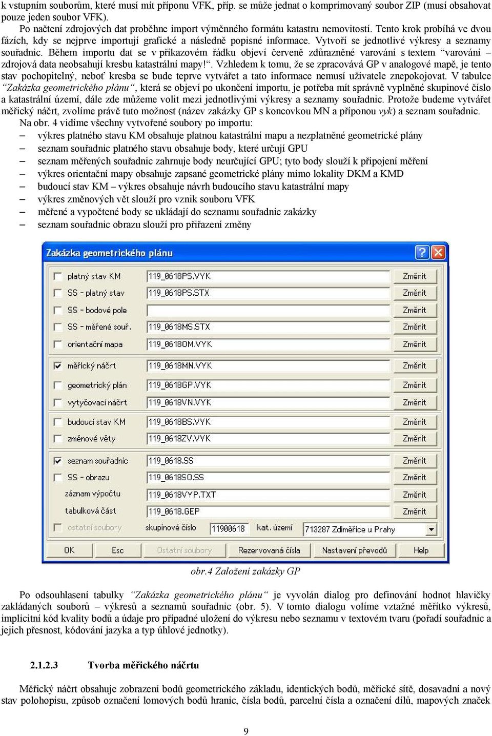 Vytvoří se jednotlivé výkresy a seznamy souřadnic. Během importu dat se v příkazovém řádku objeví červeně zdůrazněné varování s textem varování zdrojová data neobsahují kresbu katastrální mapy!