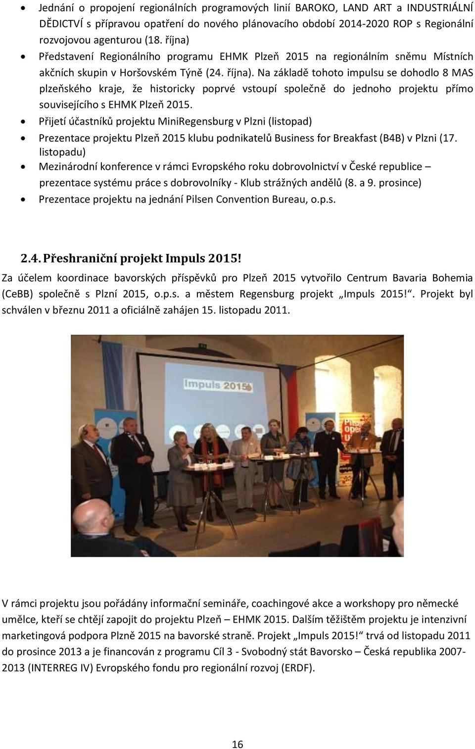 Na základě tohoto impulsu se dohodlo 8 MAS plzeňského kraje, že historicky poprvé vstoupí společně do jednoho projektu přímo souvisejícího s EHMK Plzeň 2015.