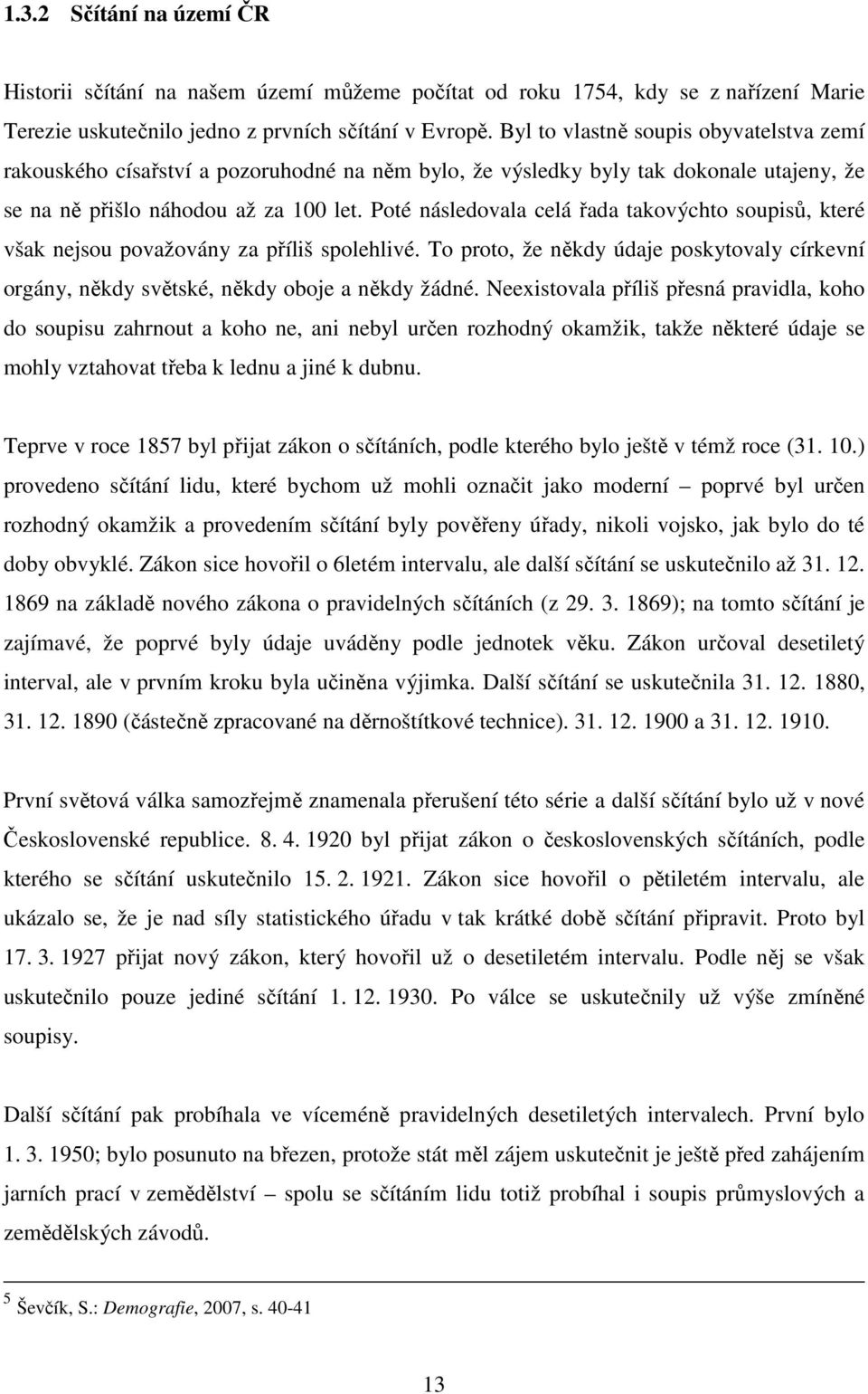Poté následovala celá řada takovýchto soupisů, které však nejsou považovány za příliš spolehlivé. To proto, že někdy údaje poskytovaly církevní orgány, někdy světské, někdy oboje a někdy žádné.