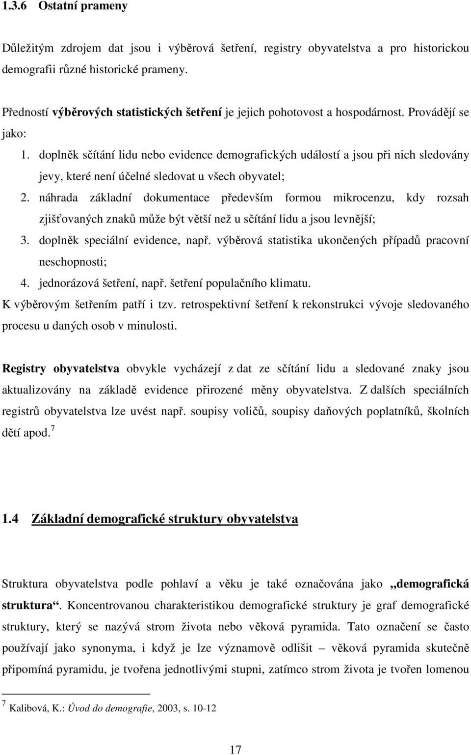 doplněk sčítání lidu nebo evidence demografických událostí a jsou při nich sledovány jevy, které není účelné sledovat u všech obyvatel; 2.