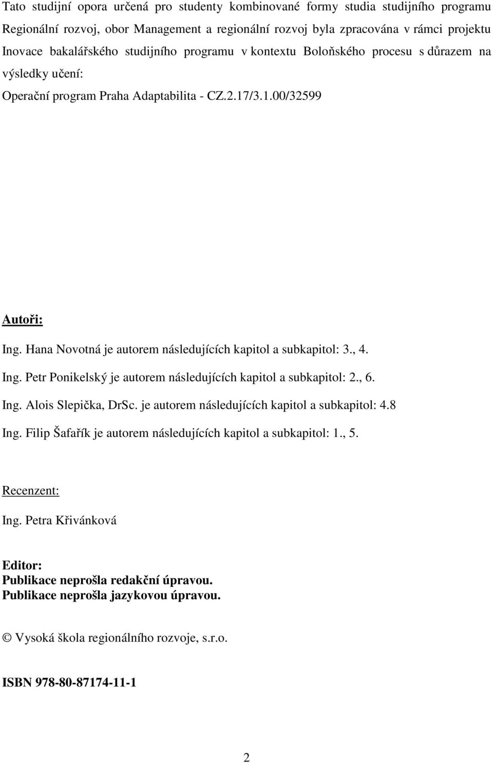 Hana Novotná je autorem následujících kapitol a subkapitol: 3., 4. Ing. Petr Ponikelský je autorem následujících kapitol a subkapitol: 2., 6. Ing. Alois Slepička, DrSc.