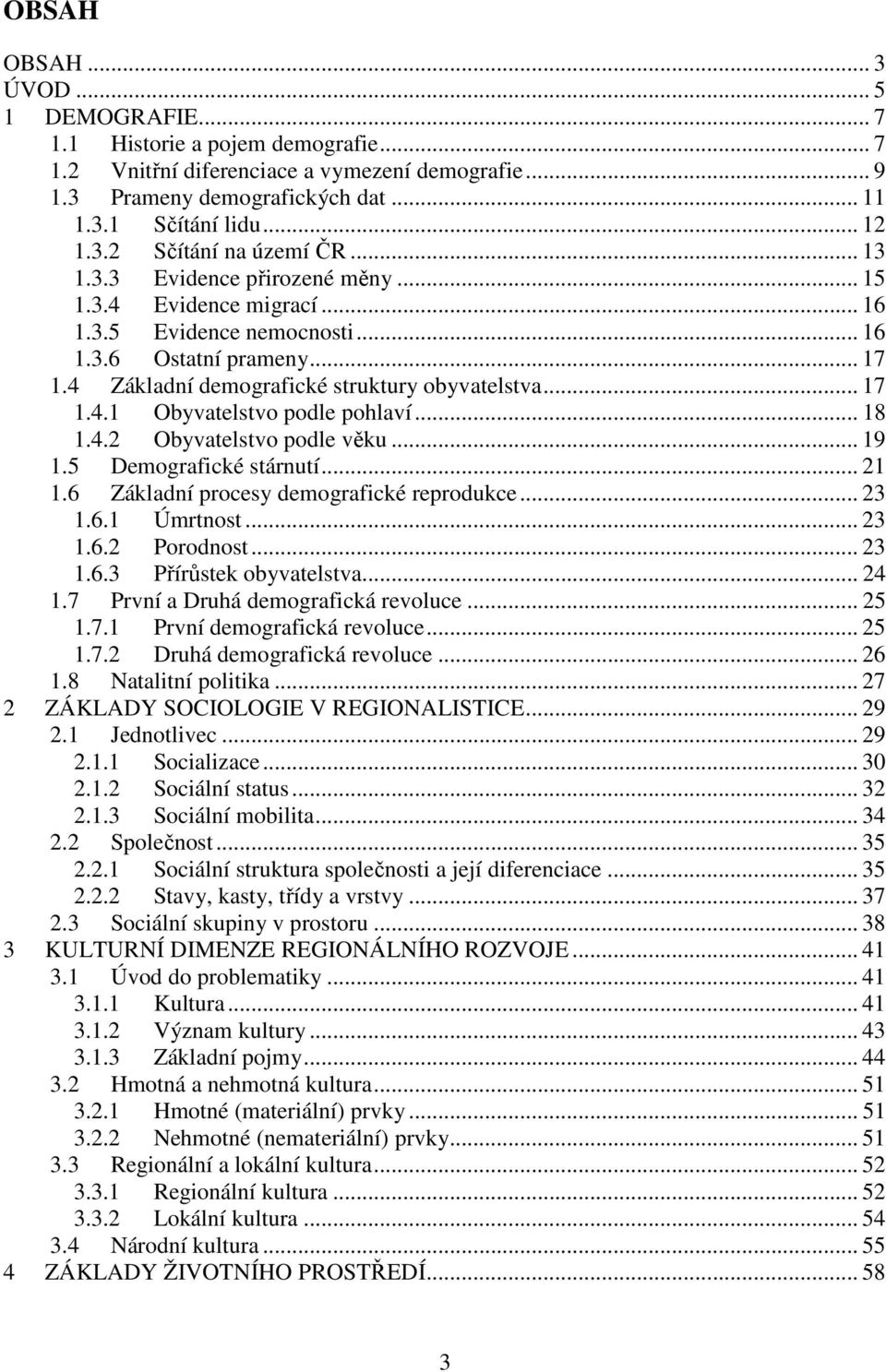 .. 18 1.4.2 Obyvatelstvo podle věku... 19 1.5 Demografické stárnutí... 21 1.6 Základní procesy demografické reprodukce... 23 1.6.1 Úmrtnost... 23 1.6.2 Porodnost... 23 1.6.3 Přírůstek obyvatelstva.