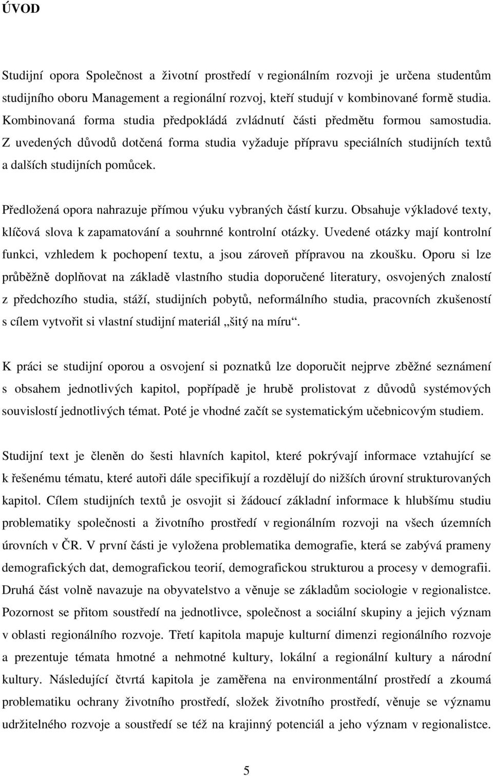 Předložená opora nahrazuje přímou výuku vybraných částí kurzu. Obsahuje výkladové texty, klíčová slova k zapamatování a souhrnné kontrolní otázky.