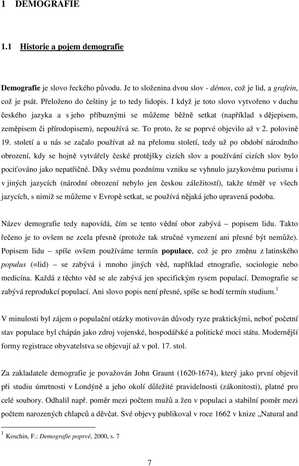To proto, že se poprvé objevilo až v 2. polovině 19.