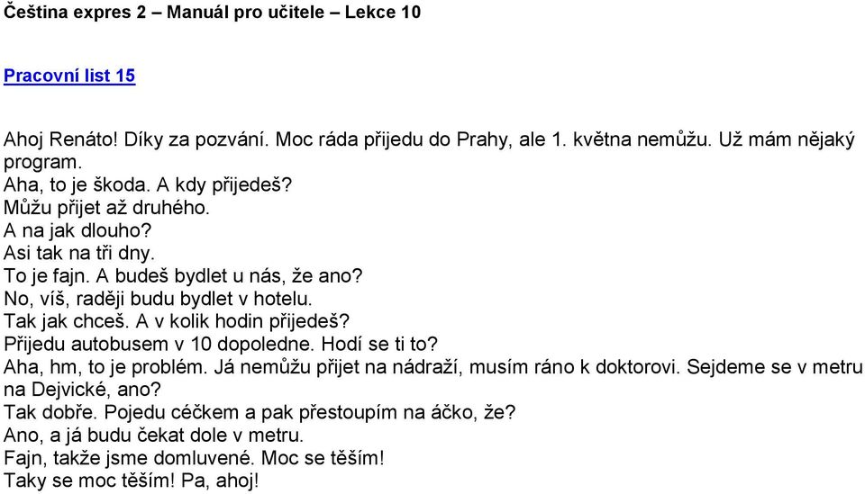 25 c) v 18. 28 6. Cesta trvá a) 3 hodiny 26 minut b) 2 hodiny 25 minut c) 2 hodiny 26 minut 2. Co to znamená? Doplňte A, B, C 6 bodů 1... symbol na silnici, který informuje řidiče, jak jet 2.