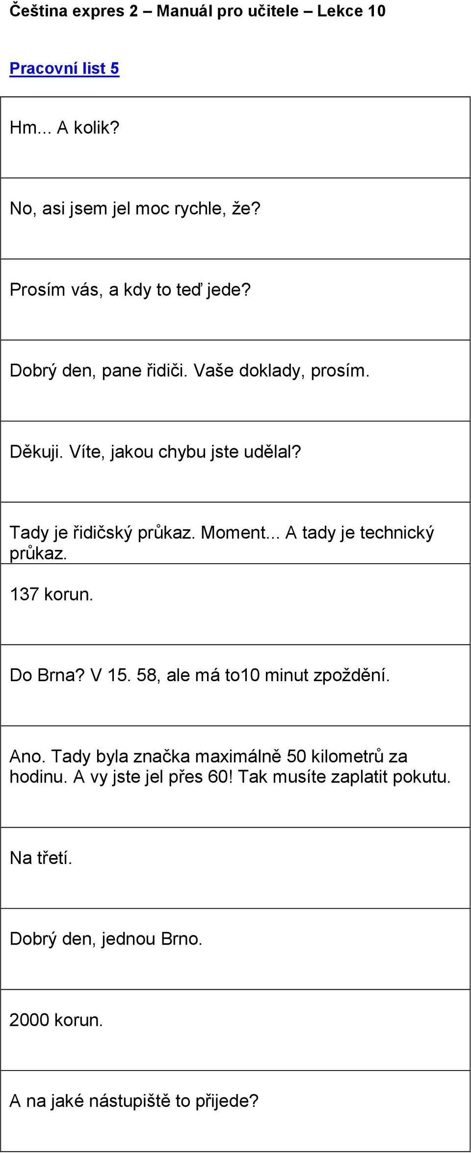 .. B Například: Jak často jezdíš taxíkem? Často, asi pětkrát za měsíc.