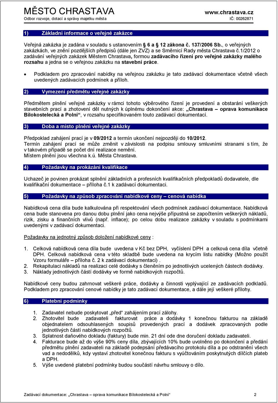 1/2012 o zadávání veřejných zakázek Městem Chrastava, formou zadávacího řízení pro veřejné zakázky malého rozsahu a jedna se o veřejnou zakázku na stavební práce.