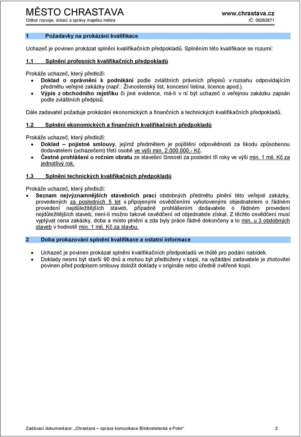 (např.: Živnostenský list, koncesní listina, licence apod.). Výpis z obchodního rejstříku či jiné evidence, má-li v ní být uchazeč o veřejnou zakázku zapsán podle zvláštních předpisů.