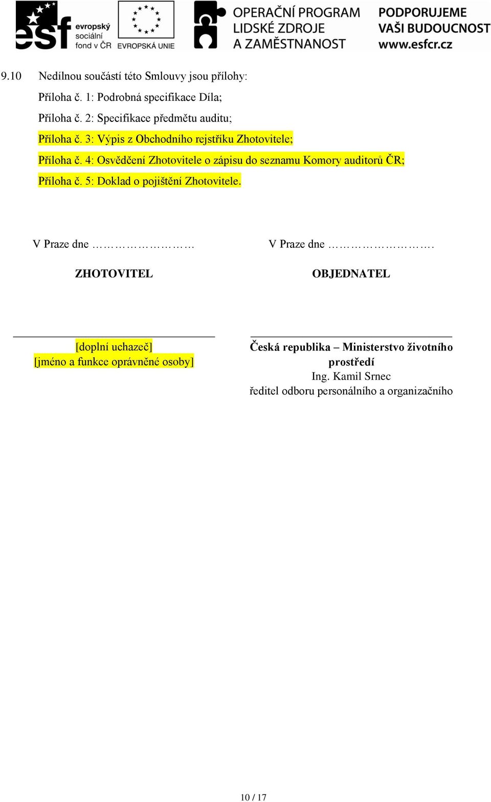 4: Osvědčení Zhotovitele o zápisu do seznamu Komory auditorů ČR; Příloha č. 5: Doklad o pojištění Zhotovitele.