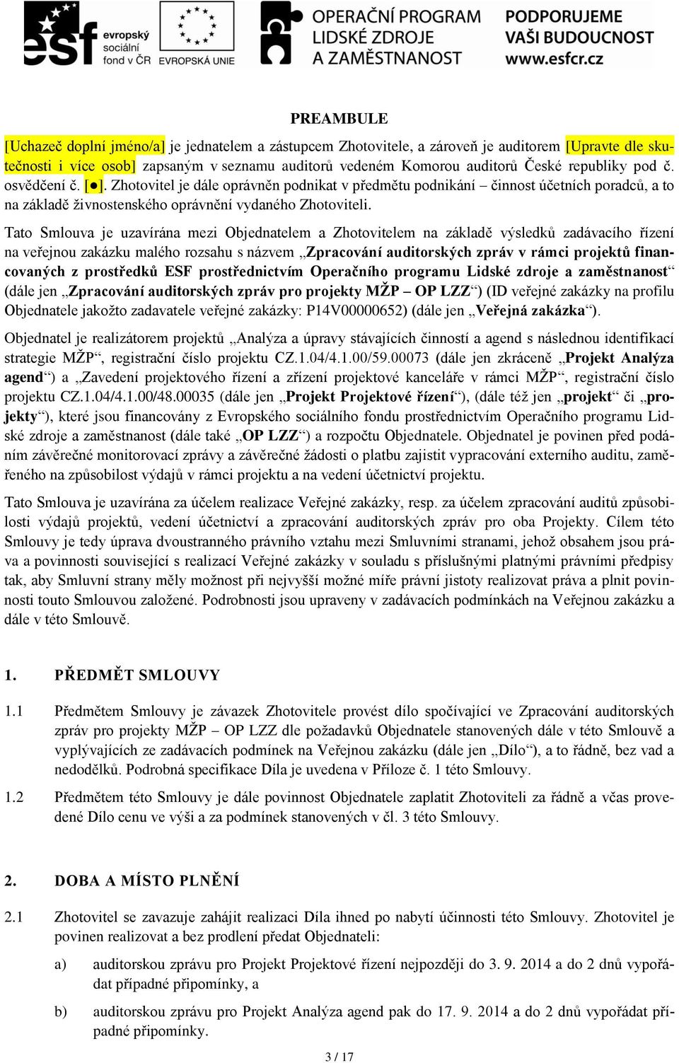 Tato Smlouva je uzavírána mezi Objednatelem a Zhotovitelem na základě výsledků zadávacího řízení na veřejnou zakázku malého rozsahu s názvem Zpracování auditorských zpráv v rámci projektů