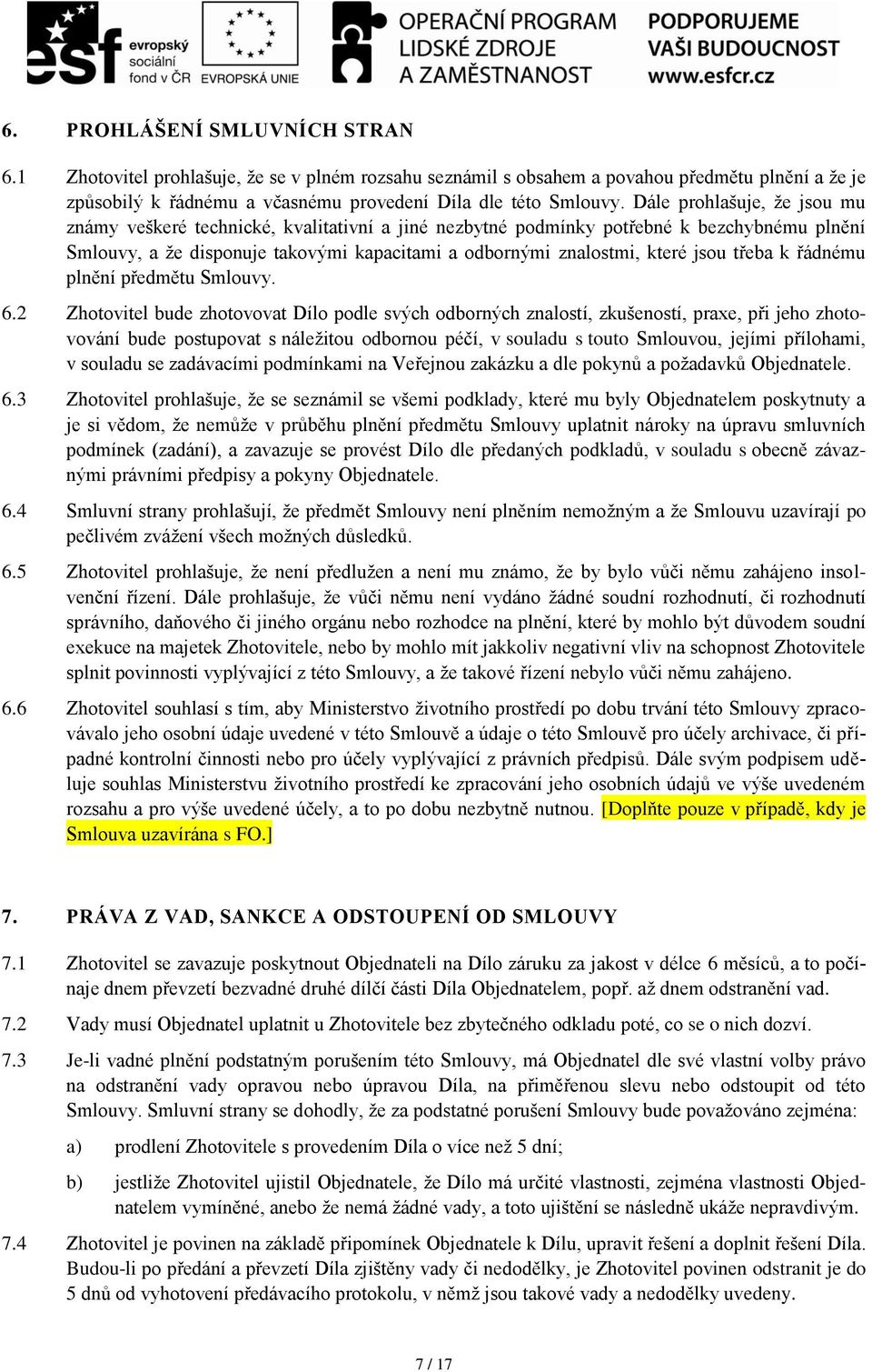 třeba k řádnému plnění předmětu Smlouvy. 6.