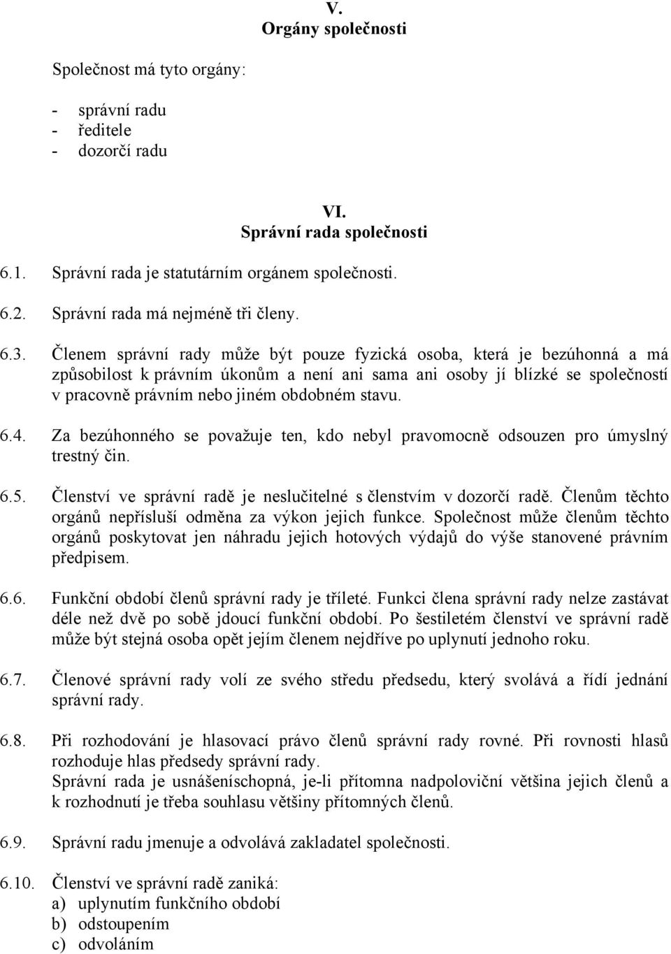 Členem správní rady může být pouze fyzická osoba, která je bezúhonná a má způsobilost k právním úkonům a není ani sama ani osoby jí blízké se společností v pracovně právním nebo jiném obdobném stavu.