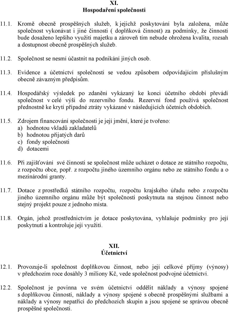 a zároveň tím nebude ohrožena kvalita, rozsah a dostupnost obecně prospěšných služeb. 11.2. Společnost se nesmí účastnit na podnikání jiných osob. 11.3.