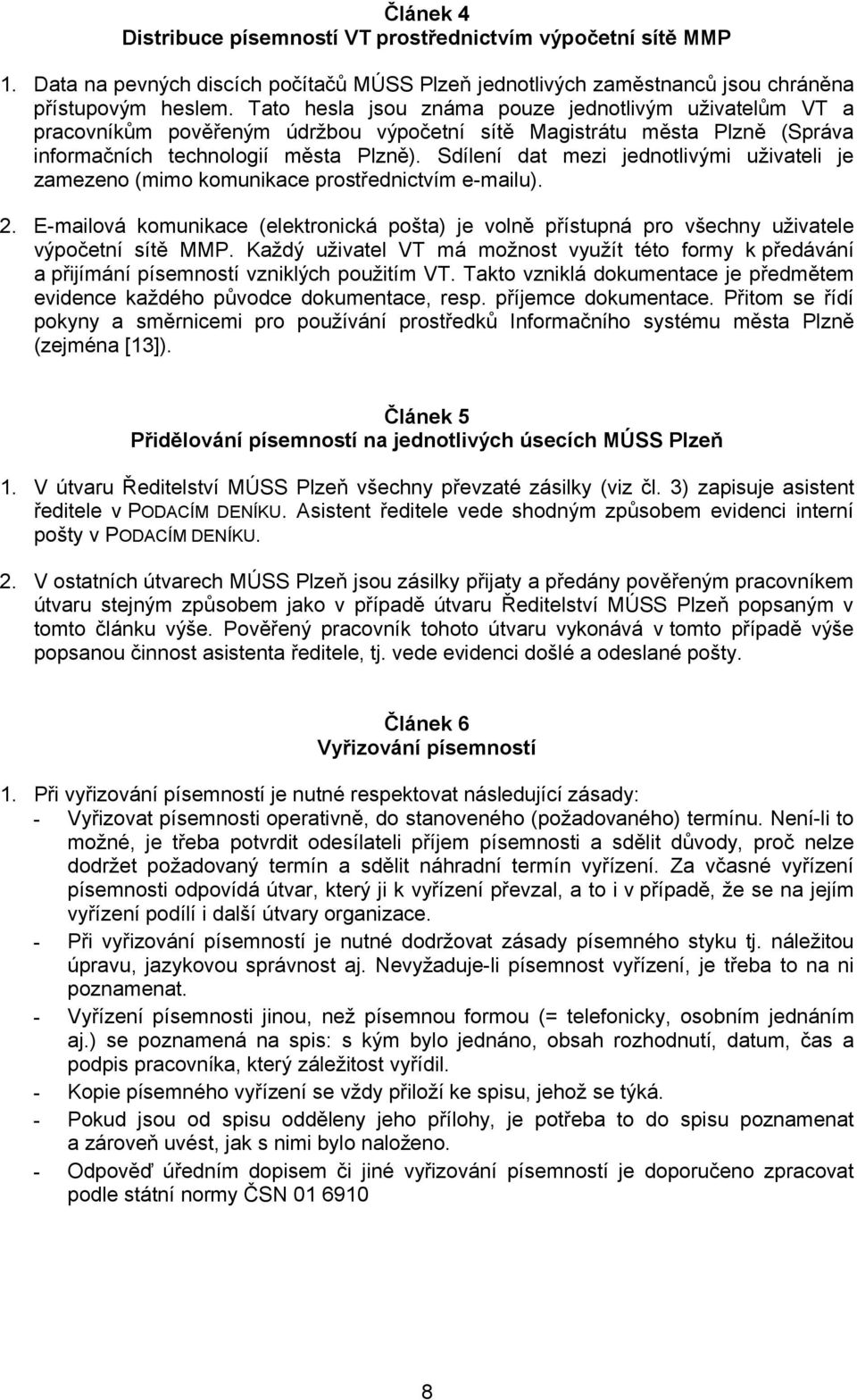 dílení dat mezi jednotlivými uživateli je zamezeno (mimo komunikace prostřednictvím e-mailu). 2. E-mailová komunikace (elektronická pošta) je volně přístupná pro všechny uživatele výpočetní sítě MMP.