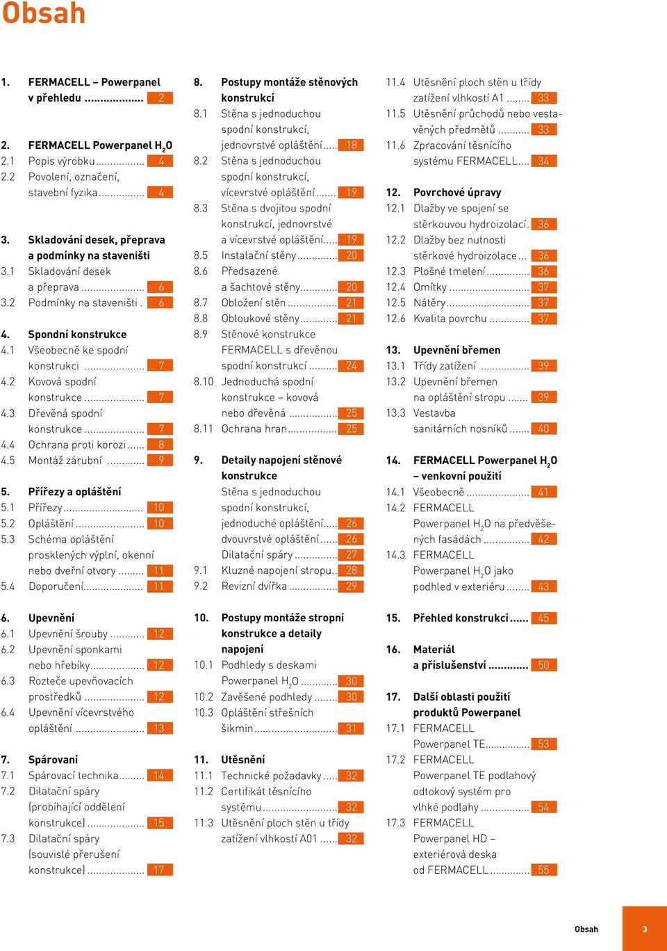 .. 8 4.5 Montáž zárubní... 9 5. Přířezy a opláštění 5.1 Přířezy... 10 5.2 pláštění... 10 5.3 Schéma opláštění prosklených výplní, okenní nebo dveřní otvory... 11 5.4 Doporučení... 11 8.