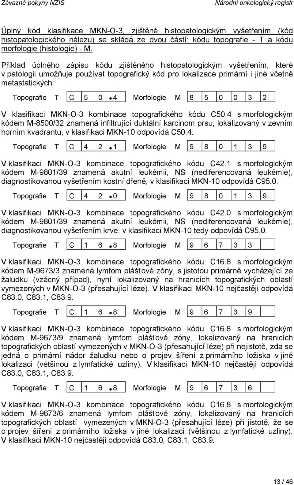 Příklad úplného zápisu kódu zjištěného histopatologickým vyšetřením, které v patologii umožňuje používat topografický kód pro lokalizace primární i jiné včetně metastatických: Topografie T C 5 0 4