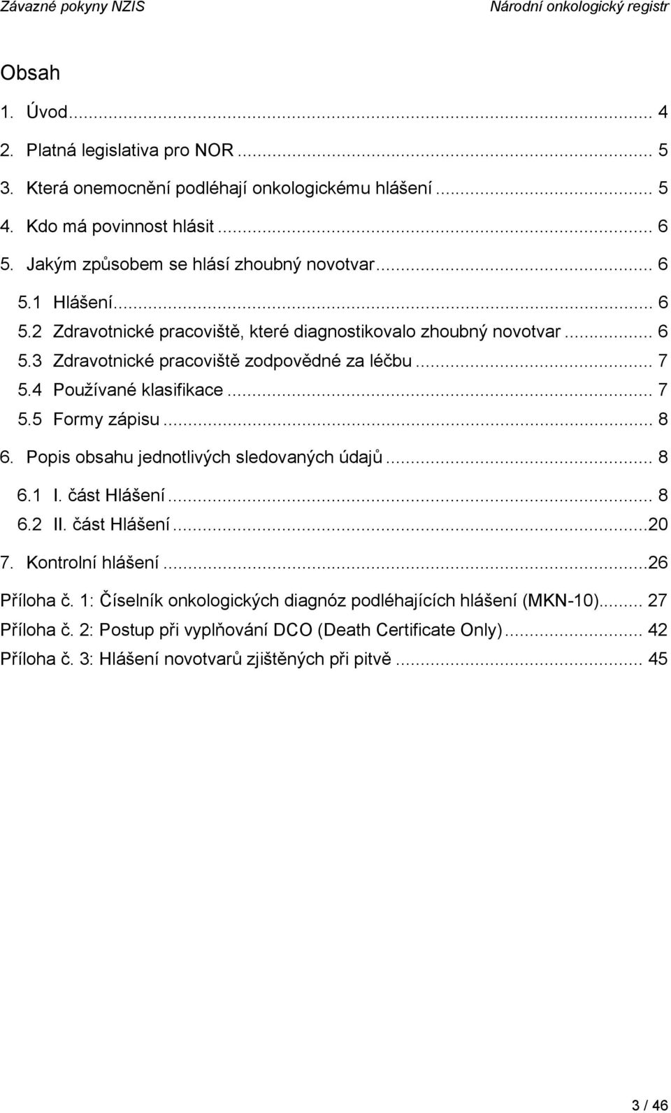 4 Používané klasifikace... 7 5.5 Formy zápisu... 8 6. Popis obsahu jednotlivých sledovaných údajů... 8 6.1 I. část Hlášení... 8 6.2 II. část Hlášení...20 7. Kontrolní hlášení...26 Příloha č.