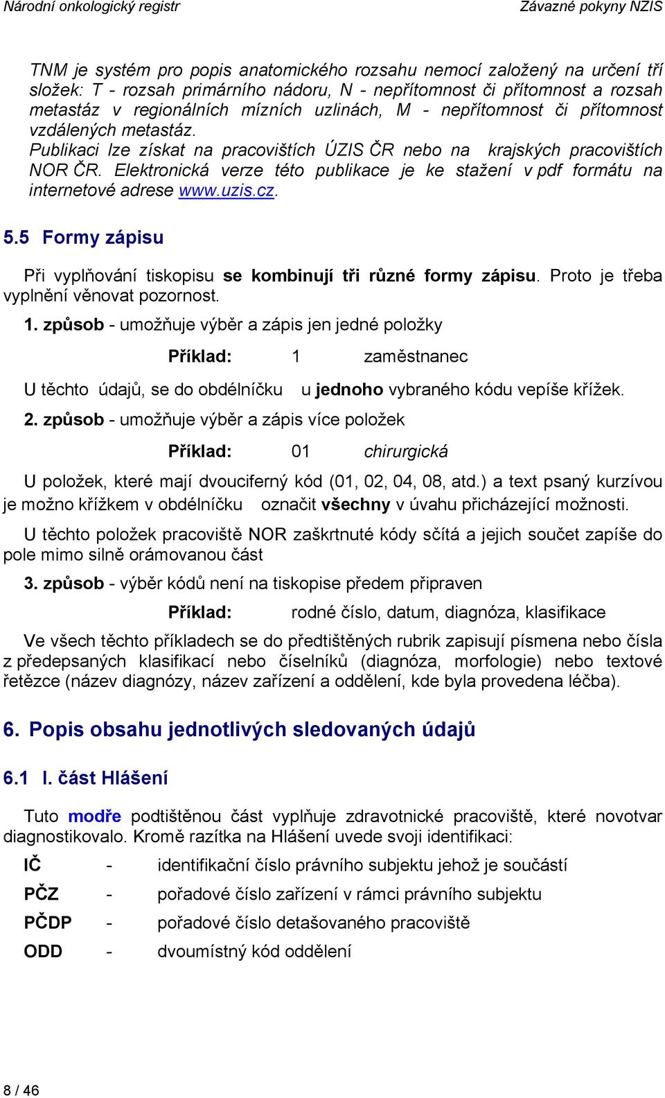 Elektronická verze této publikace je ke stažení v pdf formátu na internetové adrese www.uzis.cz. 5.5 Formy zápisu Při vyplňování tiskopisu se kombinují tři různé formy zápisu.