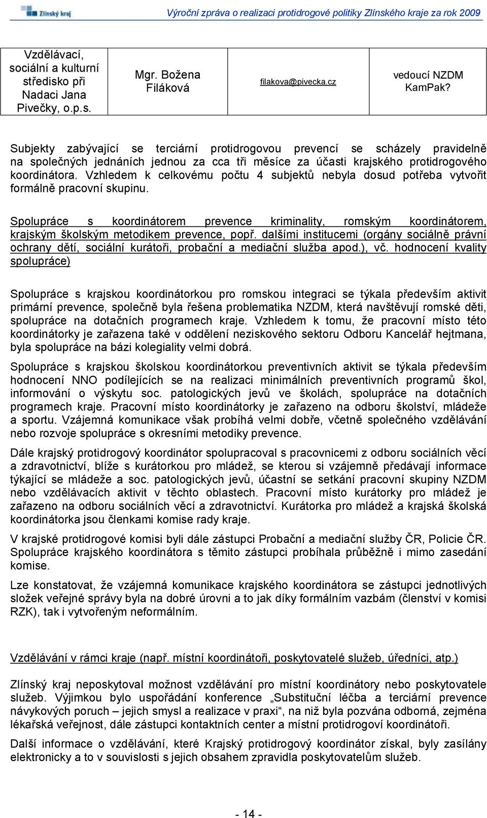 Vzhledem k celkovému počtu 4 subjektů nebyla dosud potřeba vytvořit formálně pracovní skupinu. Spolupráce s koordinátorem kriminality, romským koordinátorem, krajským školským metodikem, popř.