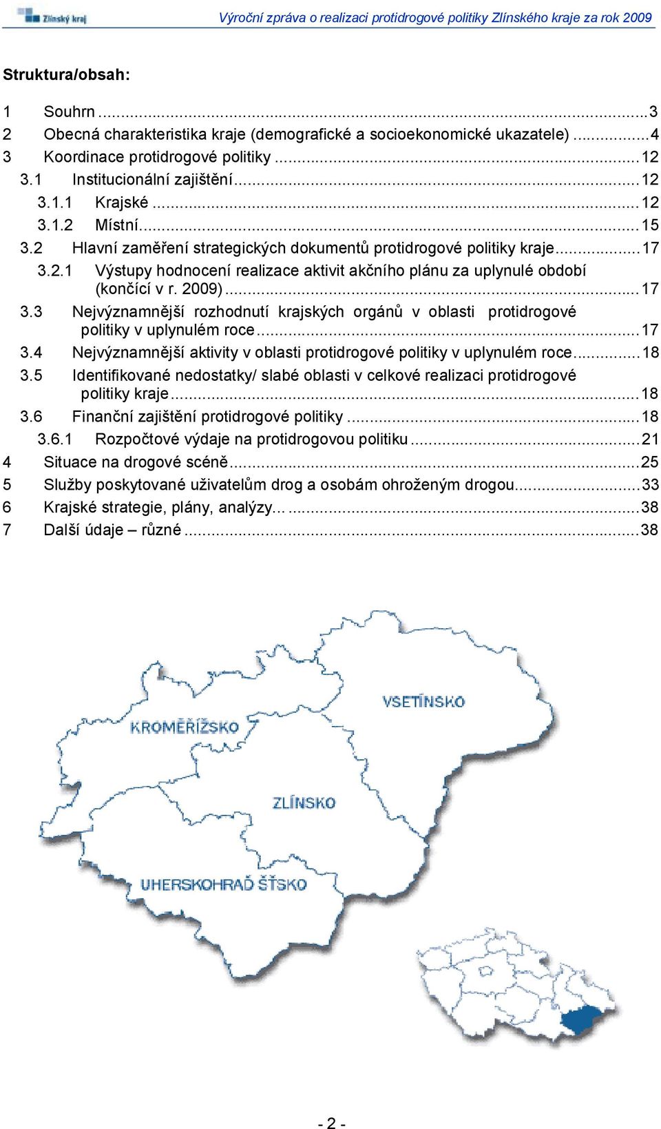 .. 17 3.3 Nejvýznamnější rozhodnutí krajských orgánů v oblasti protidrogové politiky v uplynulém roce... 17 3.4 Nejvýznamnější aktivity v oblasti protidrogové politiky v uplynulém roce... 18 3.