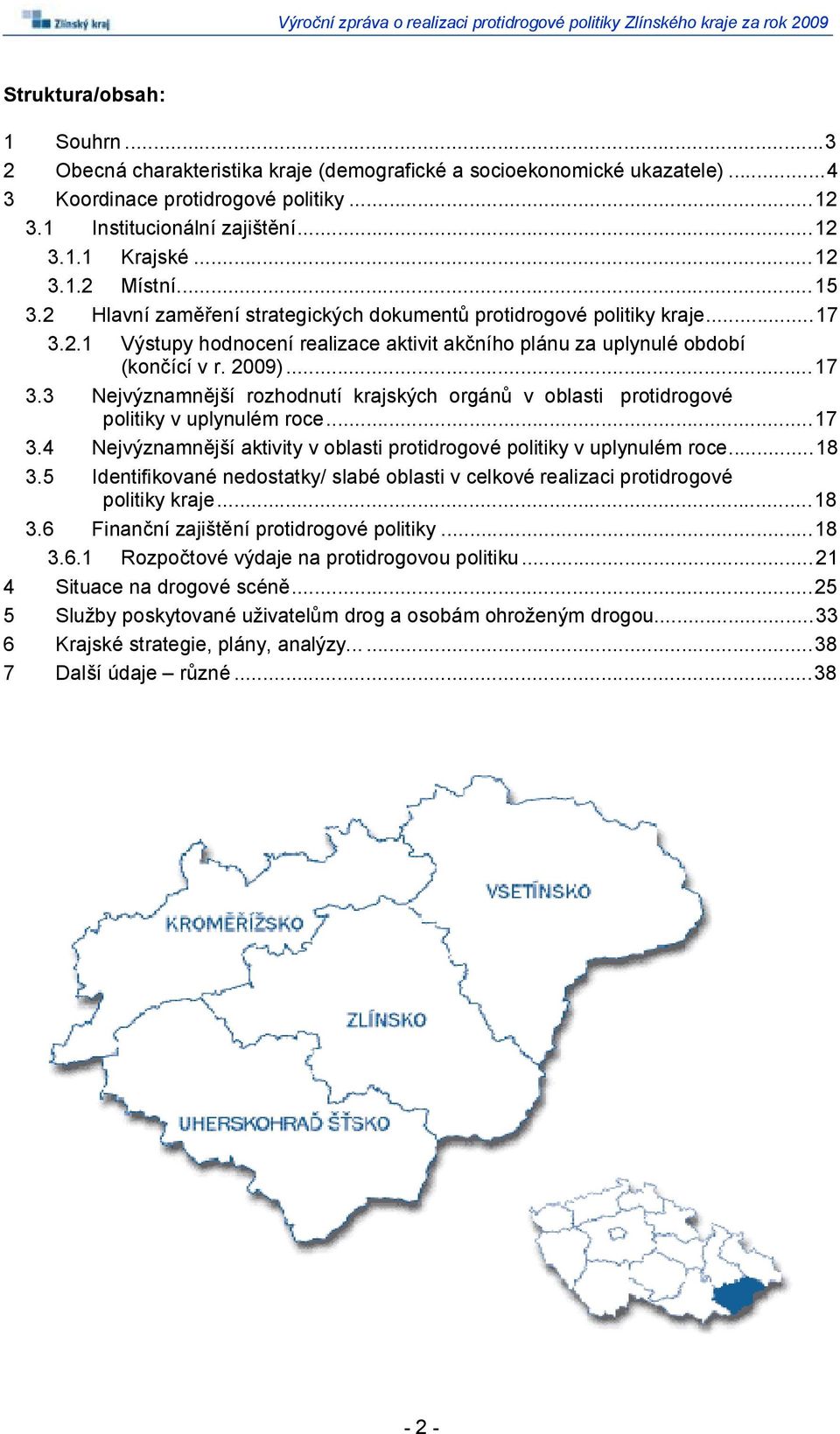 .. 17 3.3 Nejvýznamnější rozhodnutí krajských orgánů v oblasti protidrogové politiky v uplynulém roce... 17 3.4 Nejvýznamnější aktivity v oblasti protidrogové politiky v uplynulém roce... 18 3.