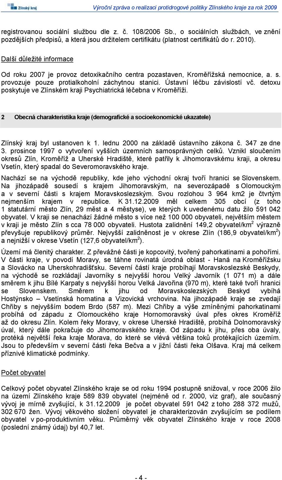 detoxu poskytuje ve Zlínském kraji Psychiatrická léčebna v Kroměříži. 2 Obecná charakteristika kraje (demografické a socioekonomické ukazatele) Zlínský kraj byl ustanoven k 1.