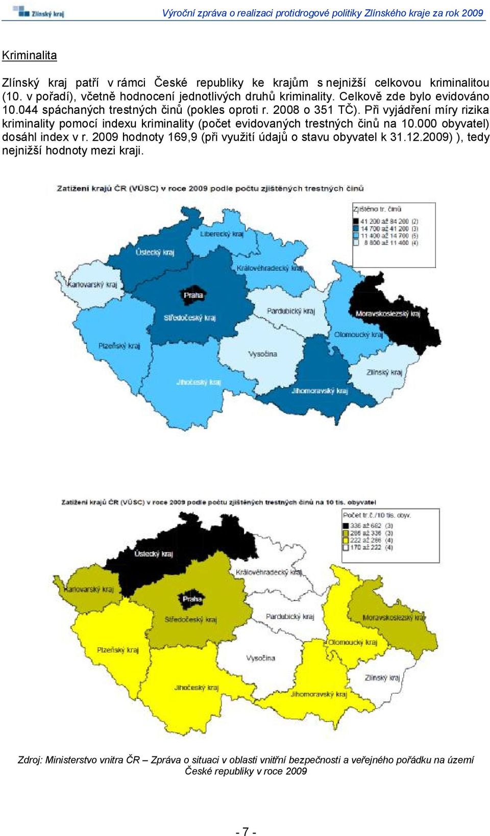 Při vyjádření míry rizika kriminality pomocí indexu kriminality (počet evidovaných trestných činů na 10.000 obyvatel) dosáhl index v r.