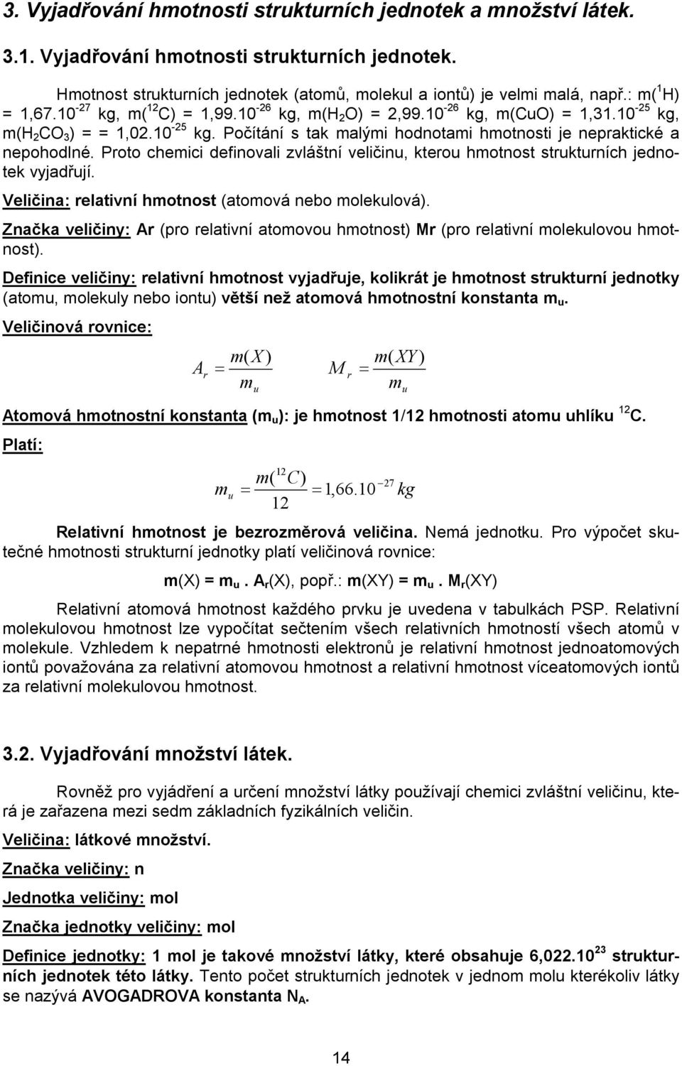 Proto chemici definovali zvláštní veličinu, kterou hmotnost strukturních jednotek vyjadřují. Veličina: relativní hmotnost (atomová nebo molekulová).