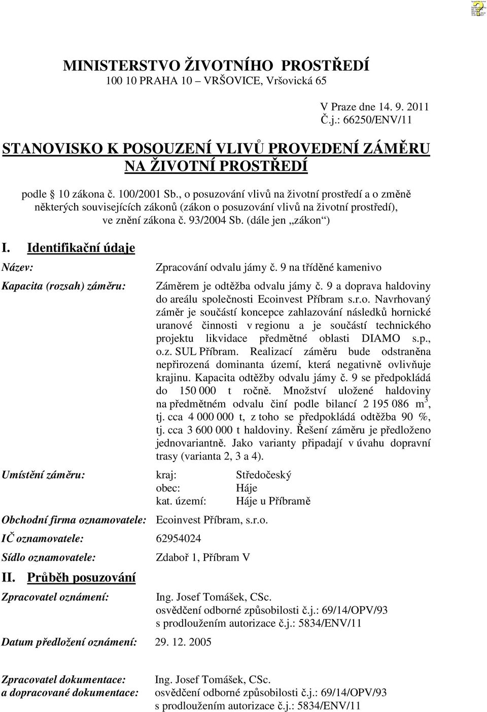 Identifikační údaje Název: Kapacita (rozsah) záměru: Zpracování odvalu jámy č. 9 na tříděné kamenivo Záměrem je odtěžba odvalu jámy č. 9 a doprava haldoviny do areálu společnosti Ecoinvest Příbram s.