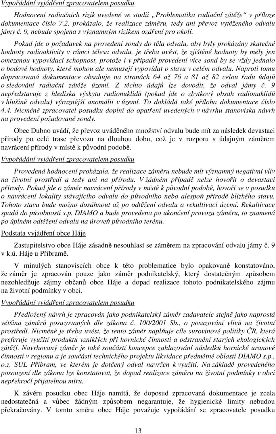 Pokud jde o požadavek na provedení sondy do těla odvalu, aby byly prokázány skutečné hodnoty radioaktivity v rámci tělesa odvalu, je třeba uvést, že zjištěné hodnoty by měly jen omezenou vypovídací
