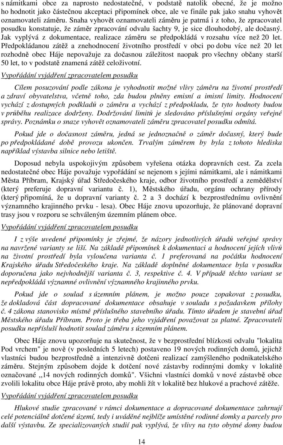 Jak vyplývá z dokumentace, realizace záměru se předpokládá v rozsahu více než 20 let.