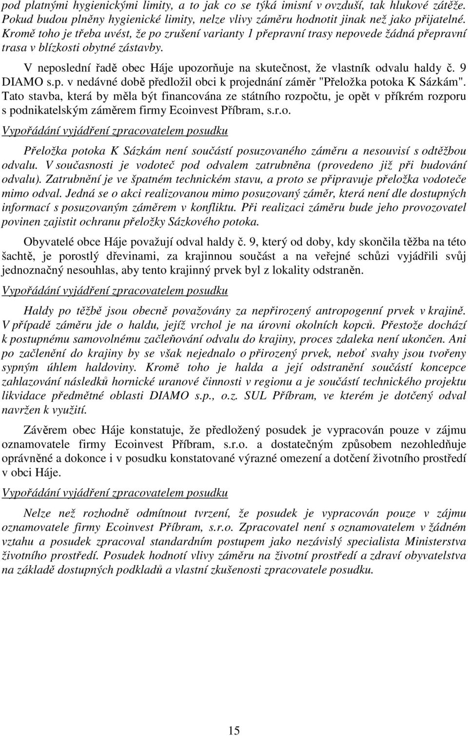 V neposlední řadě obec Háje upozorňuje na skutečnost, že vlastník odvalu haldy č. 9 DIAMO s.p. v nedávné době předložil obci k projednání záměr "Přeložka potoka K Sázkám".