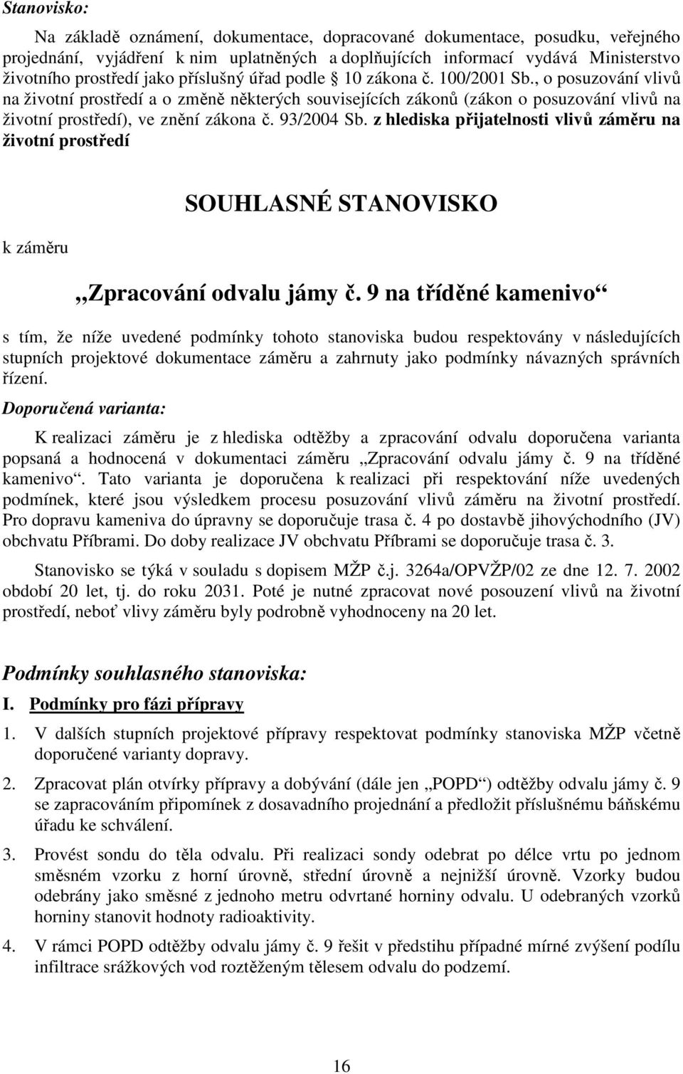 93/2004 Sb. z hlediska přijatelnosti vlivů záměru na životní prostředí k záměru SOUHLASNÉ STANOVISKO Zpracování odvalu jámy č.