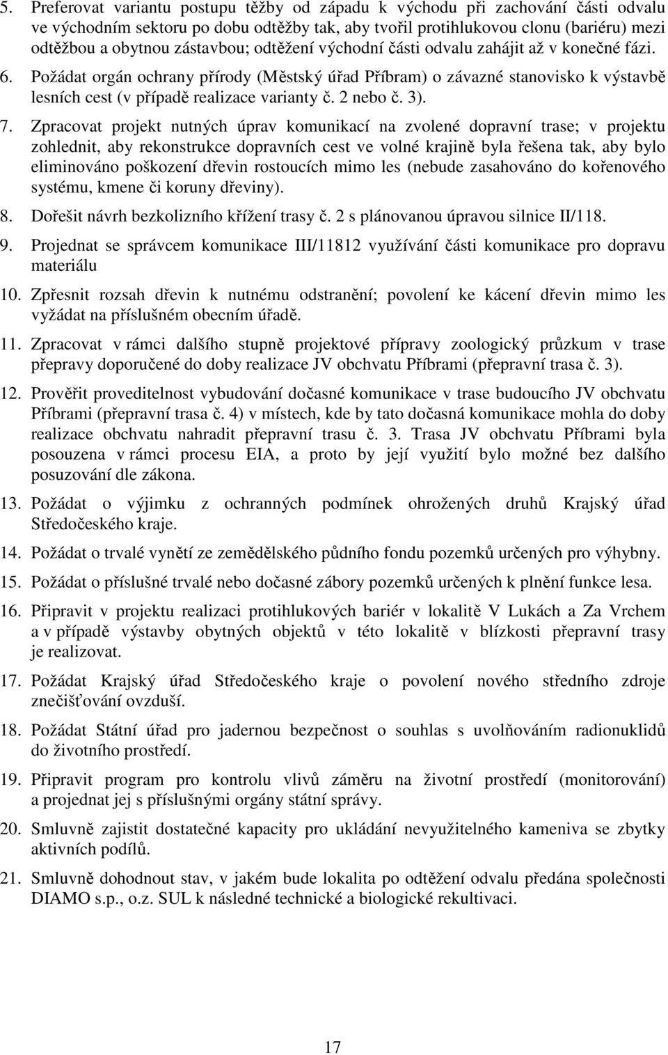 Požádat orgán ochrany přírody (Městský úřad Příbram) o závazné stanovisko k výstavbě lesních cest (v případě realizace varianty č. 2 nebo č. 3). 7.