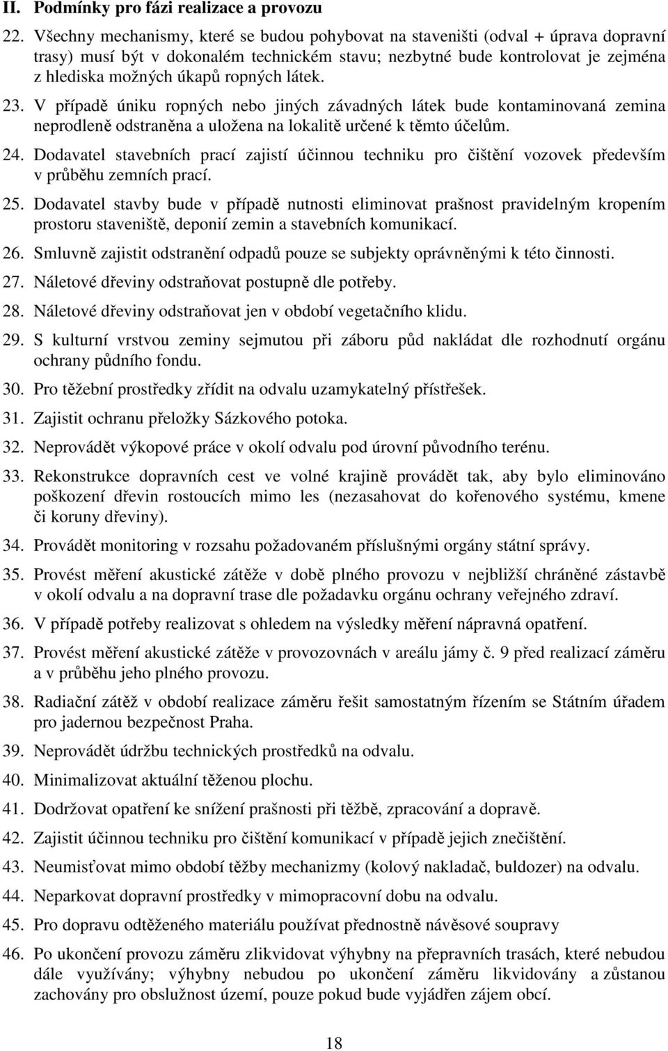látek. 23. V případě úniku ropných nebo jiných závadných látek bude kontaminovaná zemina neprodleně odstraněna a uložena na lokalitě určené k těmto účelům. 24.
