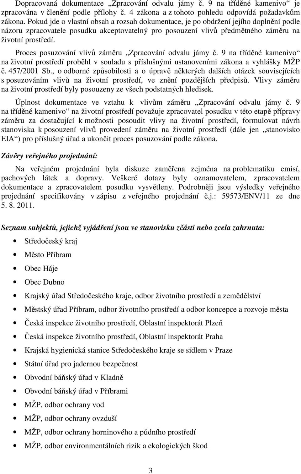Proces posuzování vlivů záměru Zpracování odvalu jámy č. 9 na tříděné kamenivo na životní prostředí proběhl v souladu s příslušnými ustanoveními zákona a vyhlášky MŽP č. 457/2001 Sb.