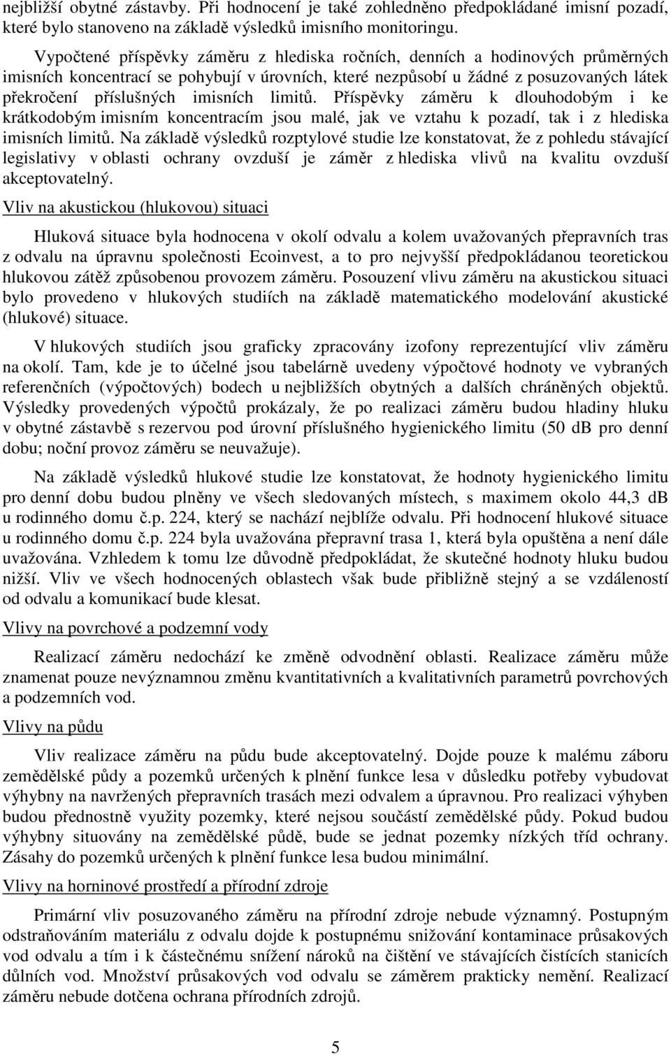 imisních limitů. Příspěvky záměru k dlouhodobým i ke krátkodobým imisním koncentracím jsou malé, jak ve vztahu k pozadí, tak i z hlediska imisních limitů.