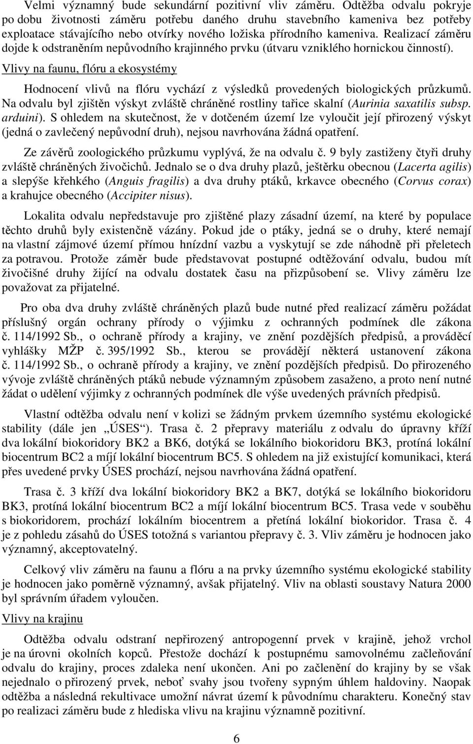 Realizací záměru dojde k odstraněním nepůvodního krajinného prvku (útvaru vzniklého hornickou činností).
