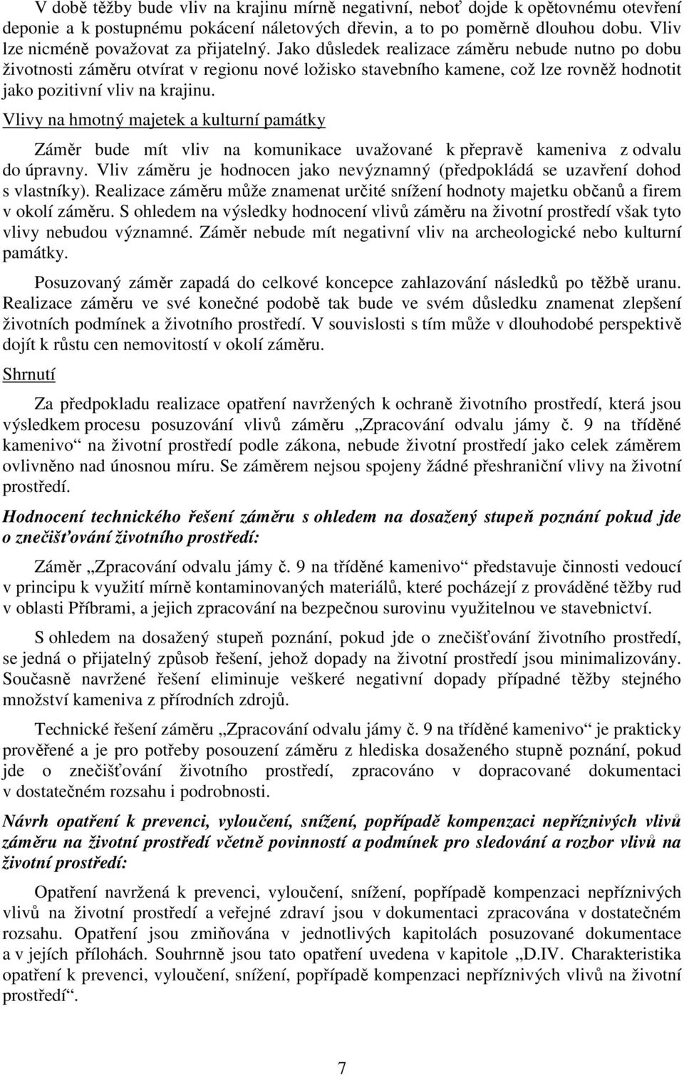 Jako důsledek realizace záměru nebude nutno po dobu životnosti záměru otvírat v regionu nové ložisko stavebního kamene, což lze rovněž hodnotit jako pozitivní vliv na krajinu.