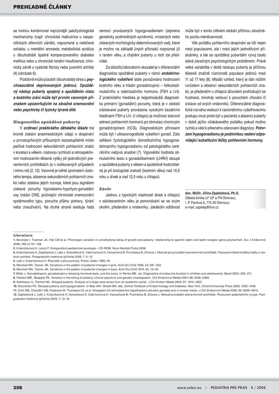renální insuficience; chronický zánět u cystické fibrózy nebo juvenilní artritis) (4) (obrázek 6). Podobně může působit i dlouhodobý stres u psychosociálně deprivovaných jedinců.