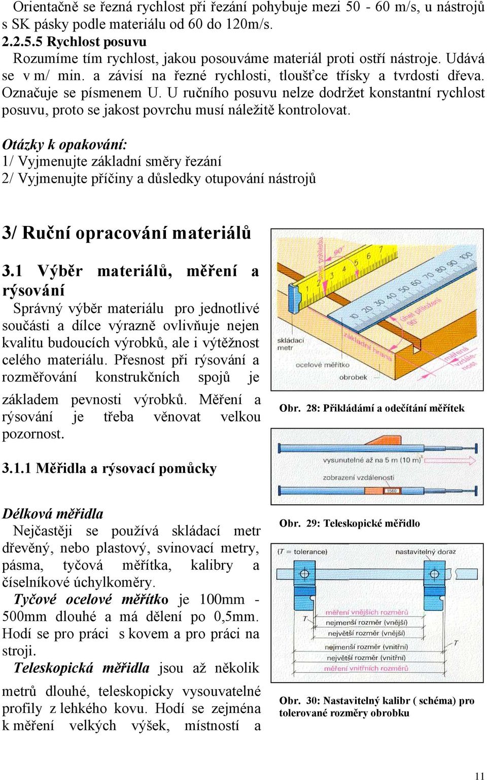 U ručního posuvu nelze dodržet konstantní rychlost posuvu, proto se jakost povrchu musí náležitě kontrolovat.